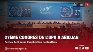 27ème Congrès de lUPU à Abidjan: Patrick ACHI salue limplication de OUATTARA