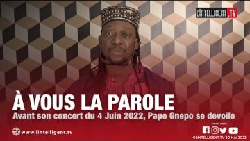 À VOUS LA PAROLE avec PAPE GNEPO qui se dévoile avant son concert du 04 juin 2022