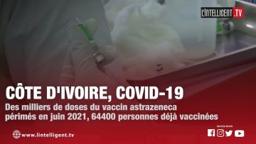 Des milliers de doses du vaccin astrazeneca périmés en juin 2021 / 64400 personnes déjà vaccin