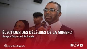 Élections des délégués de la MUGEFCI : GNAGNA ZADY crie à la fraude
