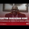 GL Gaston OUASSENAN KONE lance un appel à la jeunesse; aux femmes et aux hommes politiques