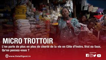 Lon parle de plus en plus de cherté de la vie en Côte d’Ivoire. Vrai ou faux. Quen pensez-vous ?