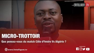 MICRO-TROTTOIR: Que pensez-vous du match Côte dIvoire Vs Algérie ?