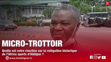 MICRO TROTTOIR: Quelle est votre réaction sur la relégation historique de lAFRICA SPORTS dABIDJAN?