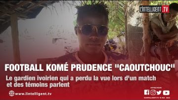 Reportage Komé Prudence Caoutchouc, le gardien ivoirien qui a perdu la vue lors dun match parle