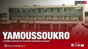 YAMOUSSOUKRO: LINSTITUT NATIONAL DE FORMATION JUDICIAIRE INAUGURE