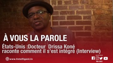 À VOUS LA PAROLE avec Docteur DRISSA KONÉ qui raconte comment il s’est intégré