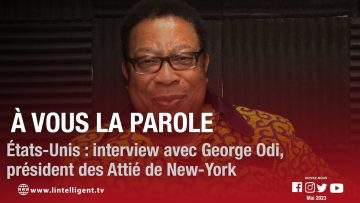 À VOUS LA PAROLE avec GEORGE ODI, président des Attié de New-York