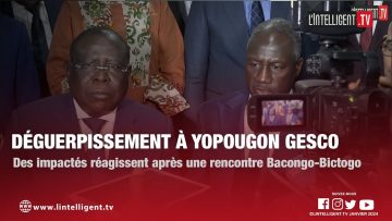 Déguerpissement à Yopougon Gesco : des impactés réagissent après une rencontre BACONGO – BICTOGO
