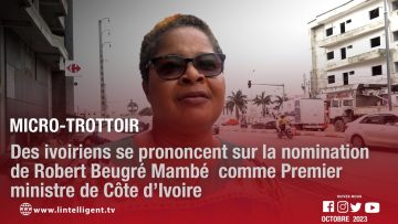 Micro-Trottoir : Des ivoiriens se prononcent sur la nomination de Robert Beugré Mambé