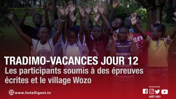 Tradimo-vacances 2023 JOUR 12: les participants soumis à des épreuves écrites et le village Wozo