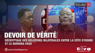 DEVOIR DE VÉRITÉ : Décryptage des relations bilatérales entre la Côte dIvoire et le Burkina Faso