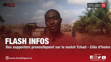 LE FLASH DE LINTELLIGENT: Des supporters pronostiquent sur le match Tchad – Côte d’Ivoire