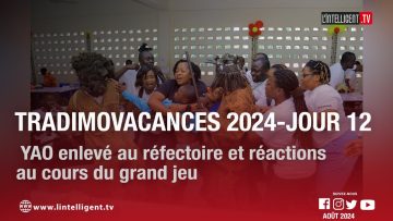 Tradimo Vacances 2024 – Jour 12 :  YAO enlevé au réfectoire et réactions au cours du grand jeu